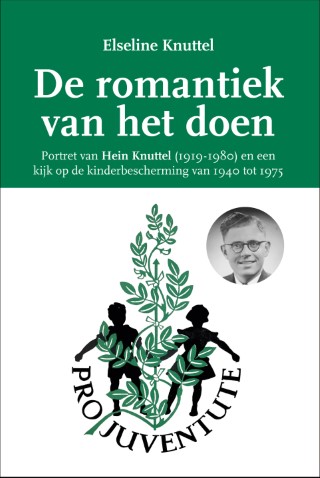 De romantiek van het doen. Portret van Hein Knuttel (1919-1980) + kijk op de jeugdzorg (1940-1975)