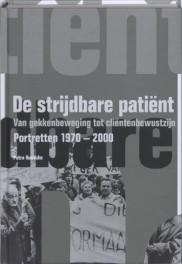 De Strijdbare Patiënt - Van Gekkenbeweging tot Cliëntenbewustzijn, portretten 1970-2000